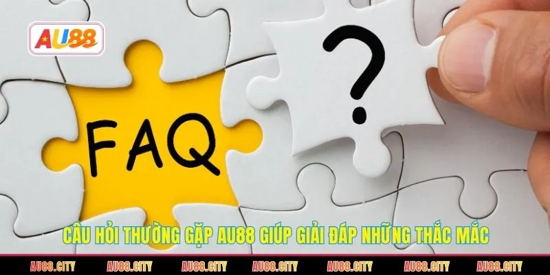 Câu hỏi thường gặp AU88 giúp giải đáp những thắc mắc